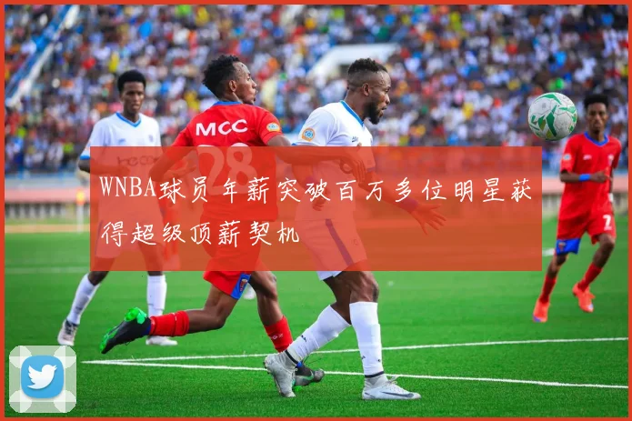 WNBA球员年薪突破百万多位明星获得超级顶薪契机