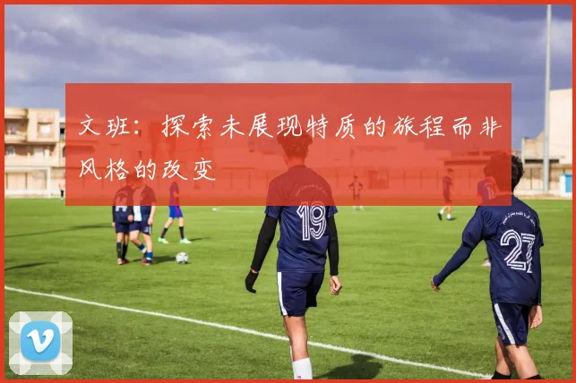 文班：探索未展现特质的旅程而非风格的改变