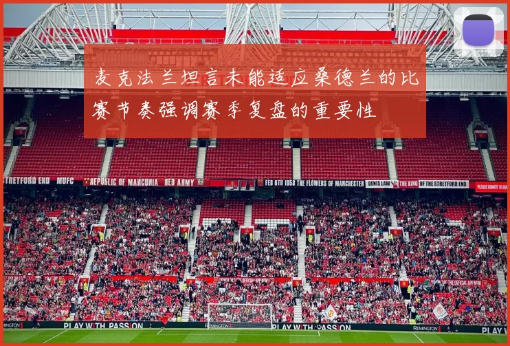 麦克法兰坦言未能适应桑德兰的比赛节奏强调赛季复盘的重要性