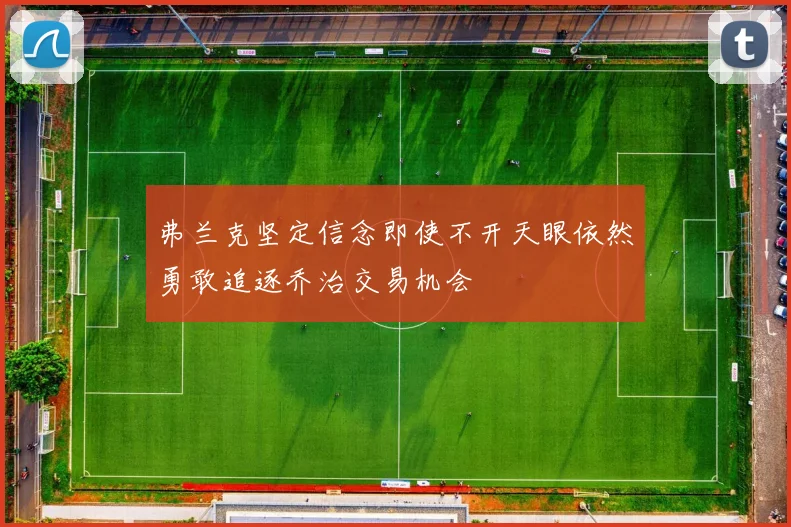 弗兰克坚定信念即使不开天眼依然勇敢追逐乔治交易机会
